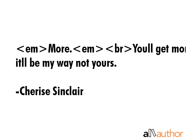 More.Youll get morebut itll be my way not yours. - Cherise Sinclair Quote GIF