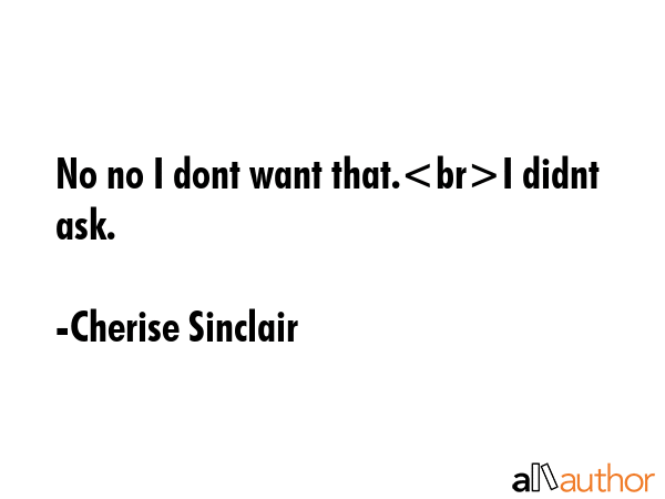 No no I dont want that.I didnt ask. - Cherise Sinclair Quote GIF