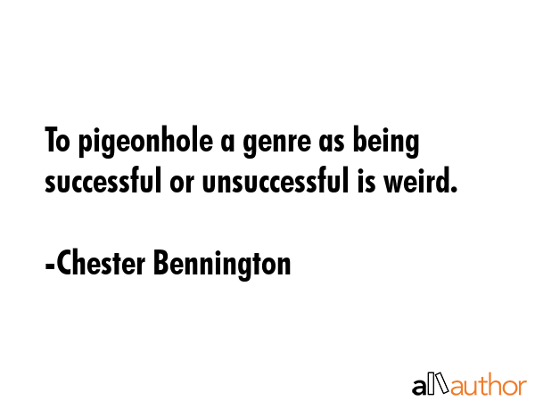 To pigeonhole a genre as being successful or unsuccessful is weird. - Chester Bennington Quote GIF