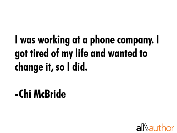 I was working at a phone company. I got tired of my life and wanted to change it, so I did. - Chi McBride Quote GIF
