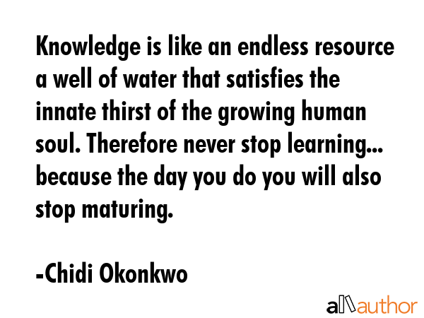 Knowledge is like an endless resource a well of water that satisfies the innate thirst of the... - Chidi Okonkwo Quote GIF