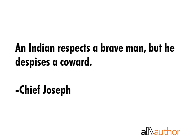 An Indian respects a brave man, but he despises a coward. - Chief Joseph Quote GIF