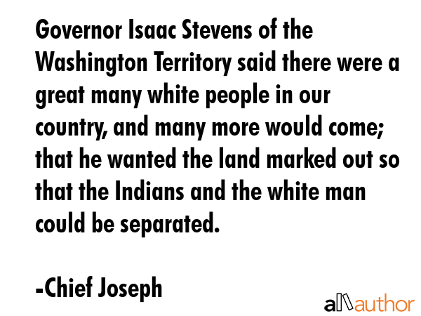 Governor Isaac Stevens of the Washington Territory said there were a great many white people in our... - Chief Joseph Quote GIF