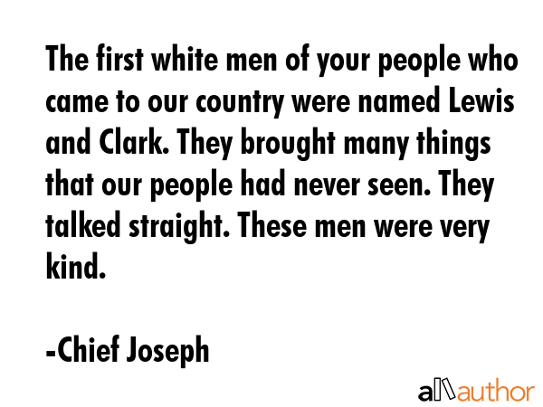 The first white men of your people who came to our country were named Lewis and Clark. They brought... - Chief Joseph Quote GIF
