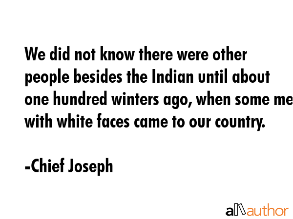 We did not know there were other people besides the Indian until about one hundred winters ago,... - Chief Joseph Quote GIF