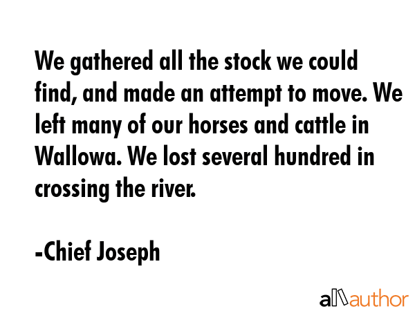 We gathered all the stock we could find, and made an attempt to move. We left many of our horses... - Chief Joseph Quote GIF