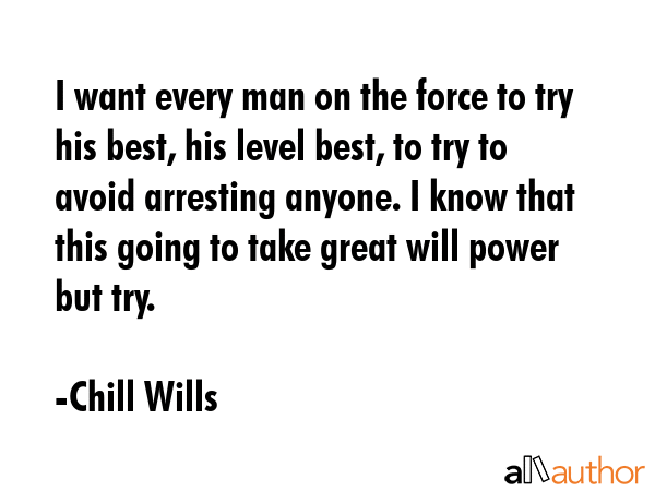 I want every man on the force to try his best, his level best, to try to avoid arresting anyone. I... - Chill Wills Quote GIF