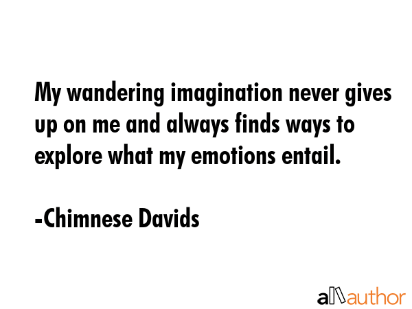 My wandering imagination never gives up on me and always finds ways to explore what my emotions... - Chimnese Davids Quote GIF