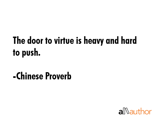 The door to virtue is heavy and hard to push. - Chinese Proverb Quote