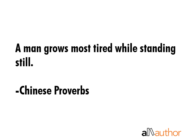 A man grows most tired while standing still. - Chinese Proverbs Quote GIF