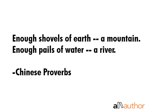 Enough shovels of earth -- a mountain. Enough pails of water -- a river. - Chinese Proverbs Quote GIF
