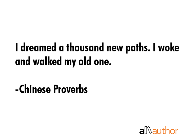I dreamed a thousand new paths. I woke and walked my old one. - Chinese Proverbs Quote GIF
