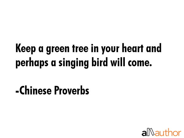 Keep a green tree in your heart and perhaps a singing bird will come. - Chinese Proverbs Quote GIF