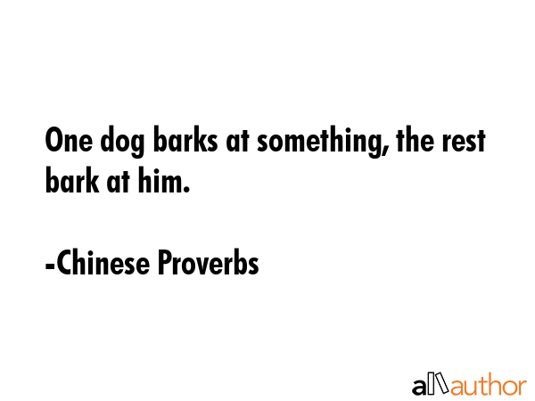 One dog barks at something, the rest bark at him. - Chinese Proverbs Quote GIF