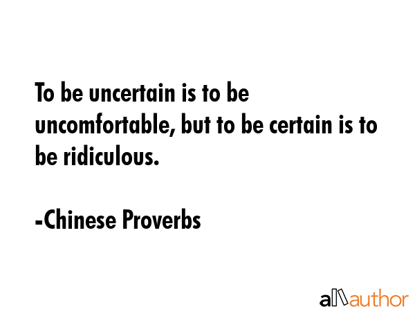 To be uncertain is to be uncomfortable, but to be certain is to be ridiculous. - Chinese Proverbs Quote GIF