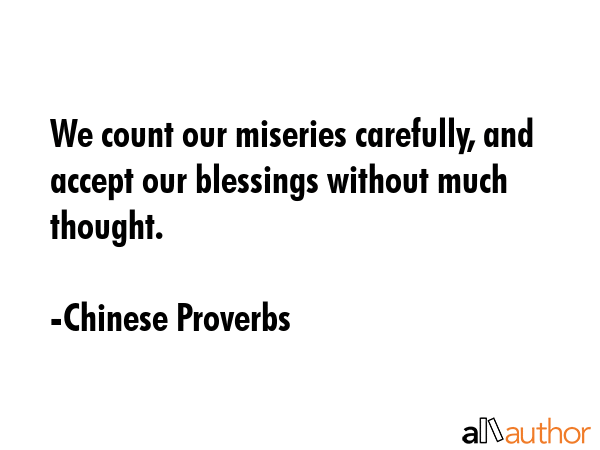 We count our miseries carefully, and accept our blessings without much thought. - Chinese Proverbs Quote GIF