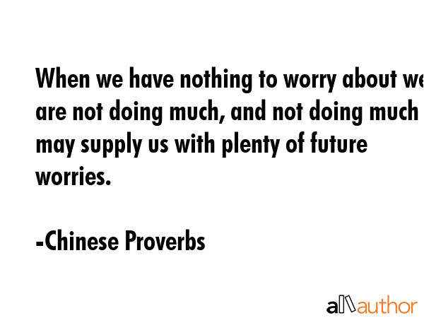 When we have nothing to worry about we are not doing much, and not doing much may supply us with... - Chinese Proverbs Quote GIF