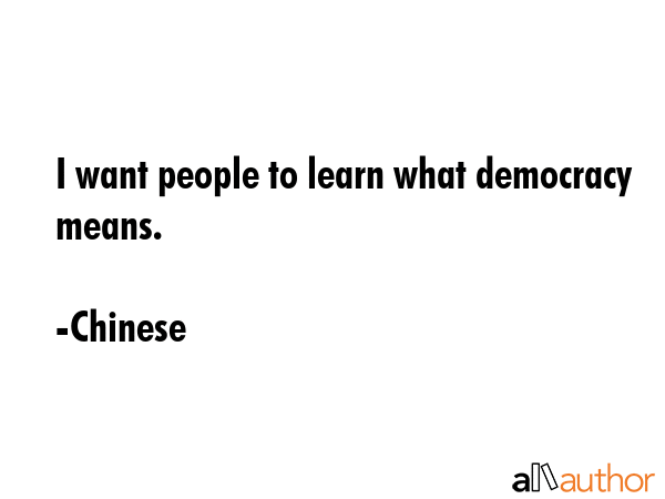 I want people to learn what democracy means. - Chinese Quote GIF
