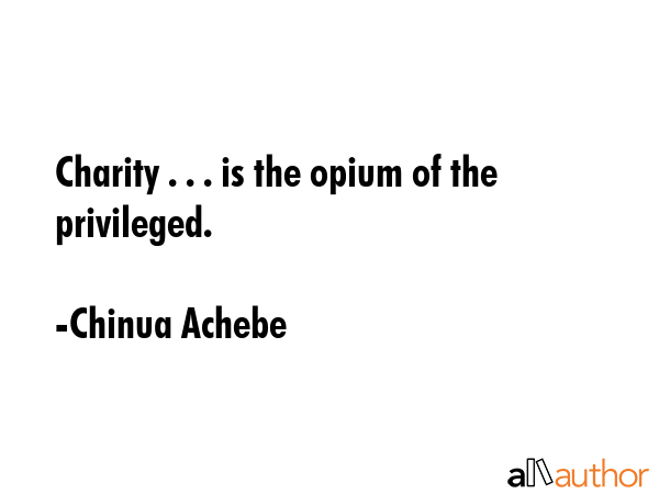 Charity . . . is the opium of the privileged. - Chinua Achebe Quote GIF