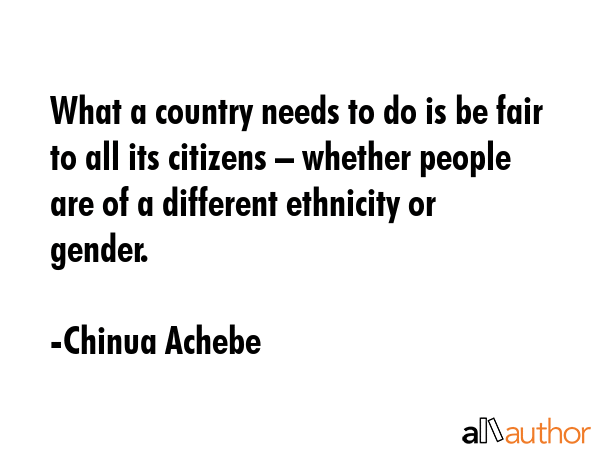 What a country needs to do is be fair to all its citizens – whether people are of a different... - Chinua Achebe Quote GIF