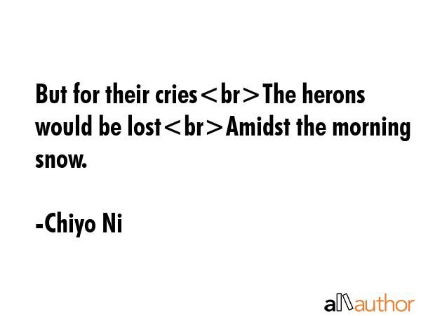 But for their criesThe herons would be lostAmidst the morning snow. - Chiyo Ni Quote GIF