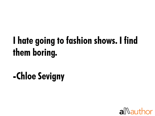 I hate going to fashion shows. I find them boring. - Chloe Sevigny Quote GIF