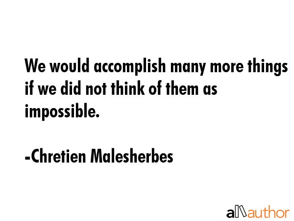 We would accomplish many more things if we did not think of them as impossible. - Chretien Malesherbes Quote GIF