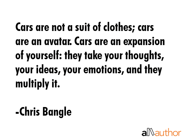 Cars are not a suit of clothes; cars are an avatar. Cars are an expansion of yourself: they take... - Chris Bangle Quote GIF