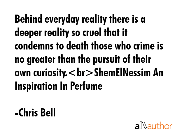 Behind everyday reality there is a deeper reality so cruel that it condemns to death those who... - Chris Bell Quote GIF