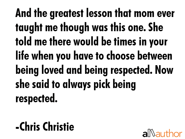 And the greatest lesson that mom ever taught me though was this one. She told me there would be... - Chris Christie Quote GIF