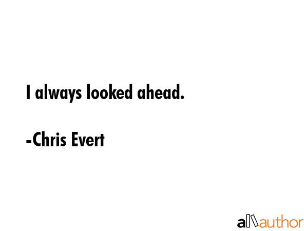 I always looked ahead. - Chris Evert Quote GIF