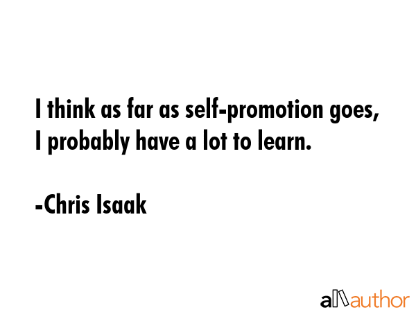 I think as far as self-promotion goes, I probably have a lot to learn. - Chris Isaak Quote GIF