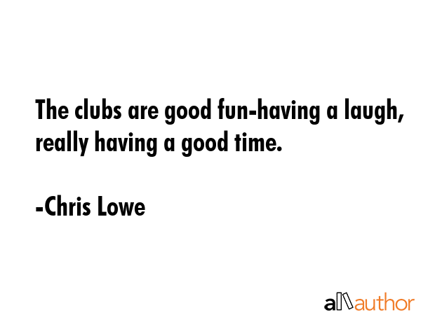 The clubs are good fun-having a laugh, really having a good time. - Chris Lowe Quote GIF