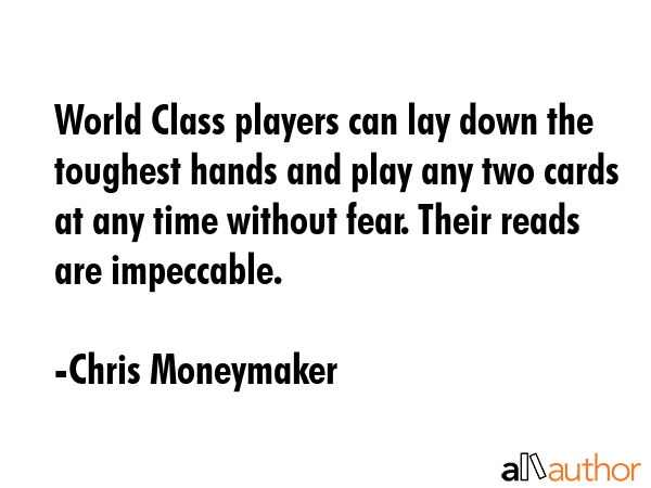 World Class players can lay down the toughest hands and play any two cards at any time without... - Chris Moneymaker Quote GIF