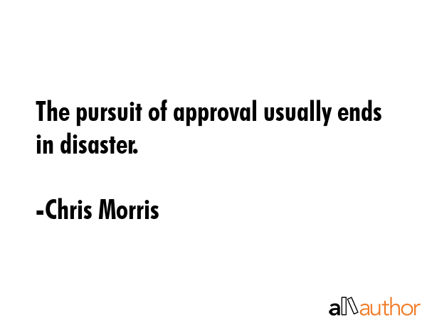 The pursuit of approval usually ends in disaster. - Chris Morris Quote GIF