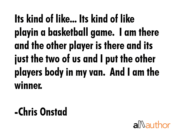 Its kind of like... Its kind of like playin a basketball game.  I am there and the other player is... - Chris Onstad Quote GIF