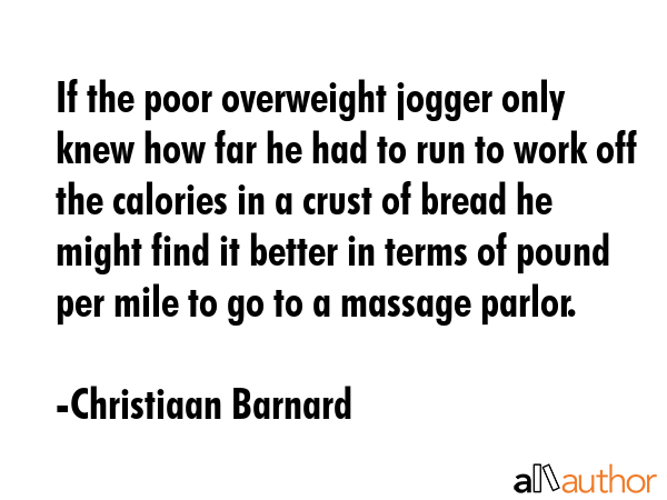 If the poor overweight jogger only knew how far he had to run to work off the calories in a crust... - Christiaan Barnard Quote GIF