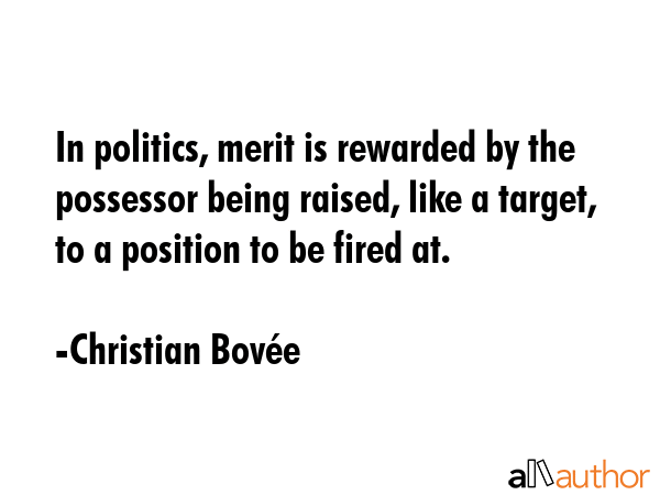In politics, merit is rewarded by the possessor being raised, like a target, to a position to be... - Christian BovÃ©e Quote GIF