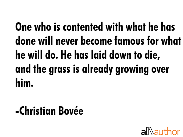 One who is contented with what he has done will never become famous for what he will do. He has... - Christian BovÃ©e Quote GIF