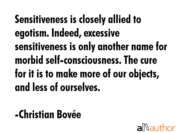 Sensitiveness is closely allied to egotism. Indeed, excessive sensitiveness is only another name... - Christian BovÃ©e Quote GIF