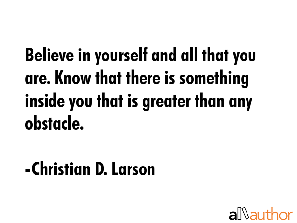 Believe in yourself and all that you are. Know that there is something inside you that is greater... - Christian D. Larson Quote GIF