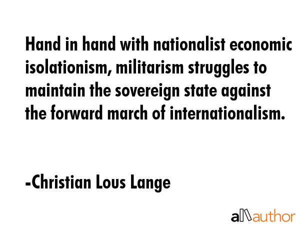 Hand in hand with nationalist economic isolationism, militarism struggles to maintain the sovereign... - Christian Lous Lange Quote GIF