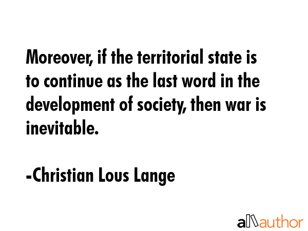 Moreover, if the territorial state is to continue as the last word in the development of society,... - Christian Lous Lange Quote GIF