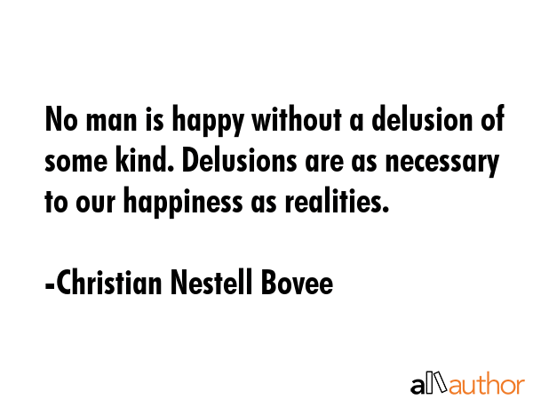 No man is happy without a delusion of some kind. Delusions are as necessary to our happiness as... - Christian Nestell Bovee Quote GIF