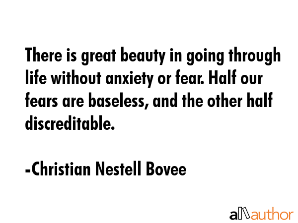 There is great beauty in going through life without anxiety or fear. Half our fears are baseless,... - Christian Nestell Bovee Quote GIF