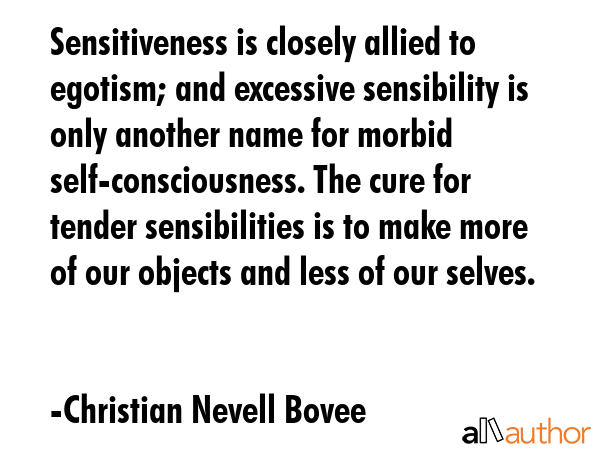 Sensitiveness is closely allied to egotism; and excessive sensibility is only another name for... - Christian Nevell Bovee Quote GIF