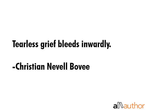 Tearless grief bleeds inwardly. - Christian Nevell Bovee Quote GIF