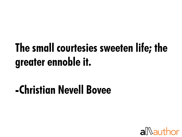The small courtesies sweeten life; the greater ennoble it. - Christian Nevell Bovee Quote GIF