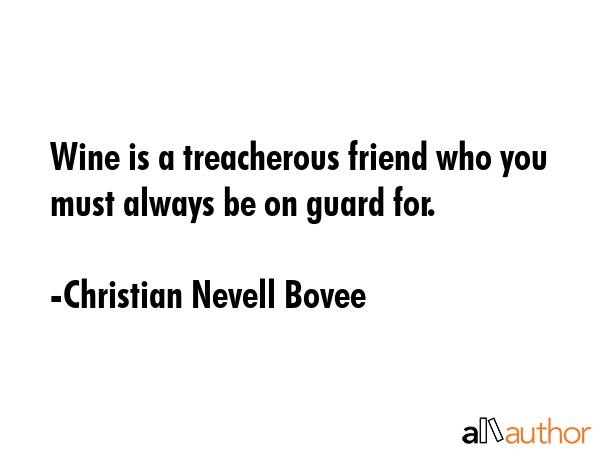 Wine is a treacherous friend who you must always be on guard for. - Christian Nevell Bovee Quote GIF
