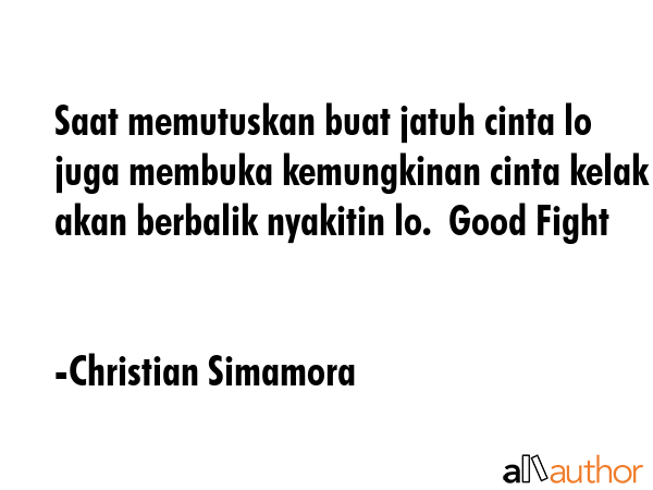 Saat memutuskan buat jatuh cinta lo juga membuka kemungkinan cinta kelak akan berbalik nyakitin lo.... - Christian Simamora Quote GIF
